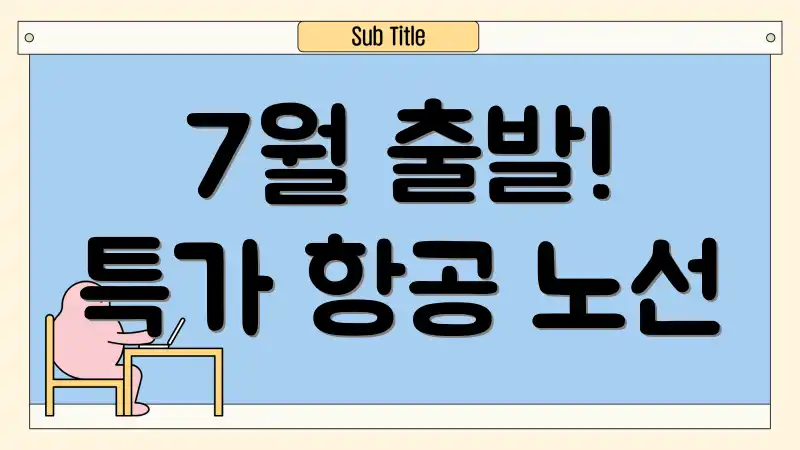 7월 출발! 특가 항공 노선