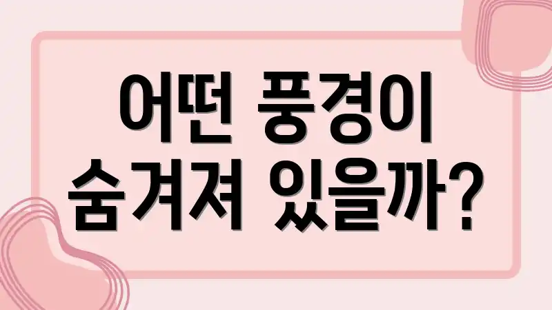 어떤 풍경이 숨겨져 있을까?