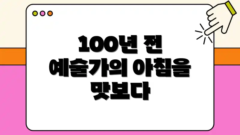 100년 전 예술가의 아침을 맛보다