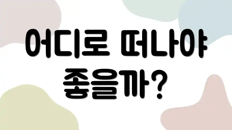 어디로 떠나야 좋을까?