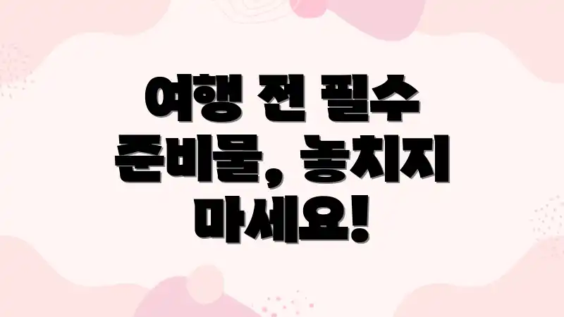 여행 전 필수 준비물, 놓치지 마세요!