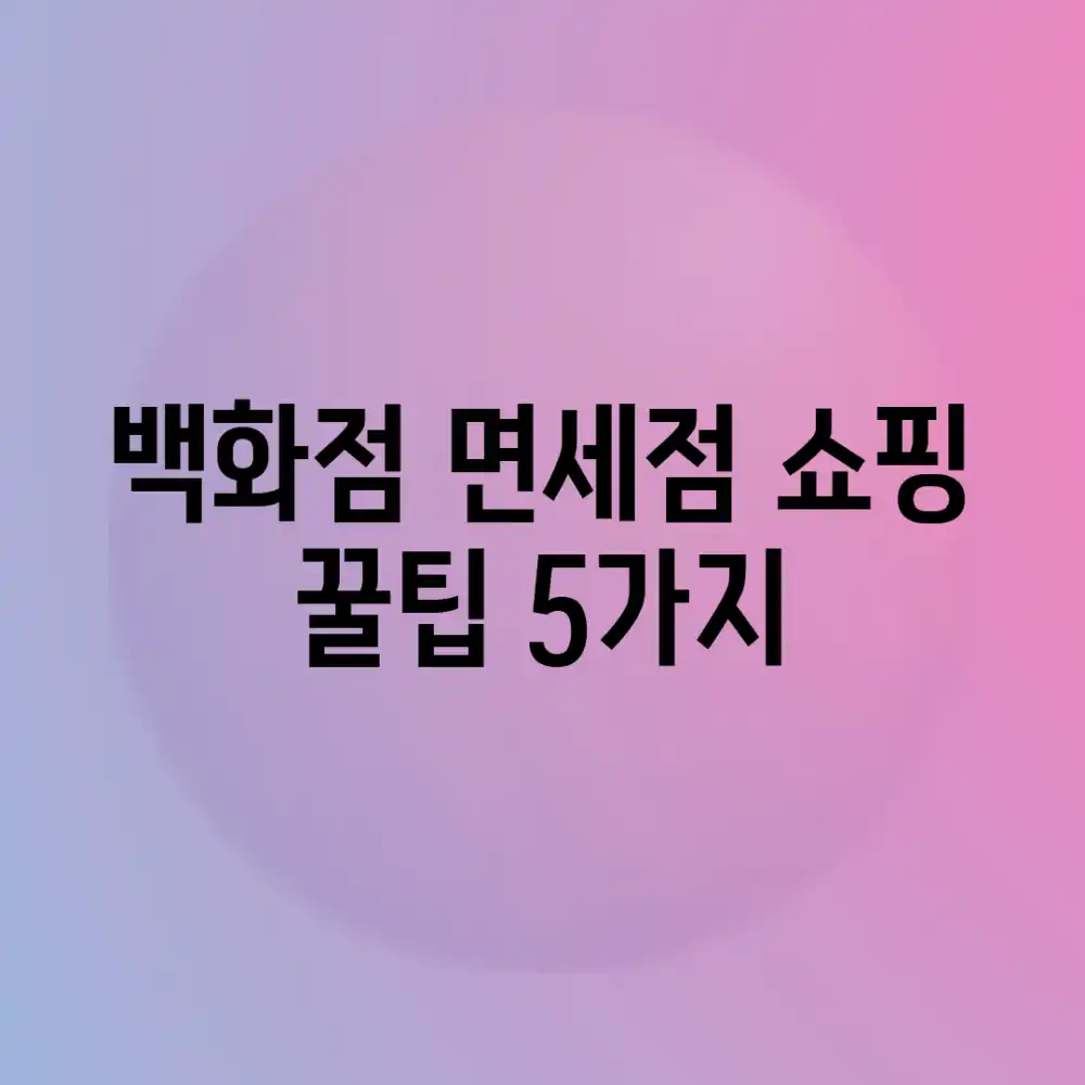 백화점 면세점 쇼핑 꿀팁 5가지! 백화점 면세점 쇼핑 꿀팁 5가지!