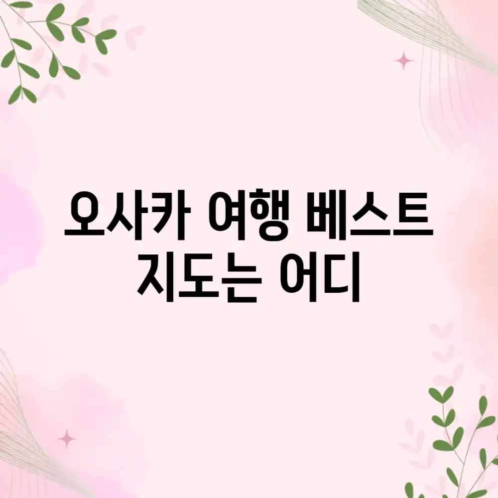 오사카 여행, 베스트 지도는 어디?