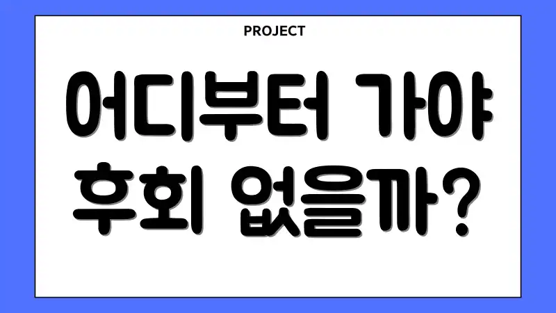 어디부터 가야 후회 없을까?