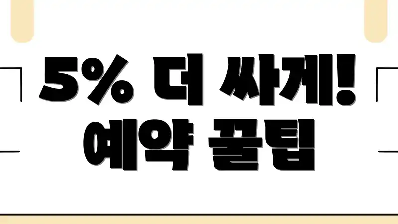 5% 더 싸게! 예약 꿀팁