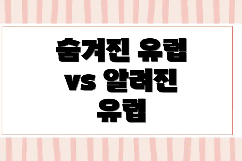 숨겨진 유럽 vs 알려진 유럽