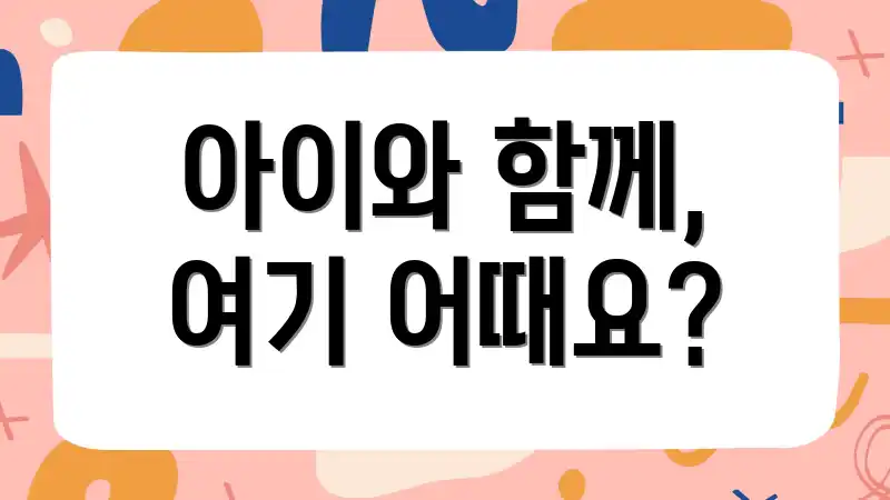 아이와 함께, 여기 어때요?