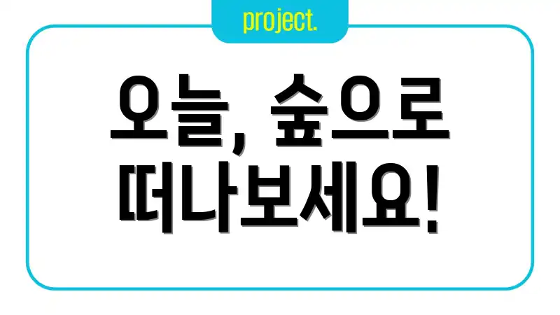 오늘, 숲으로 떠나보세요!