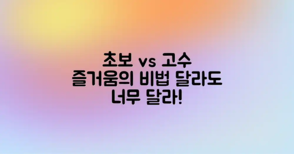 초보 vs 고수, 즐기기 비교