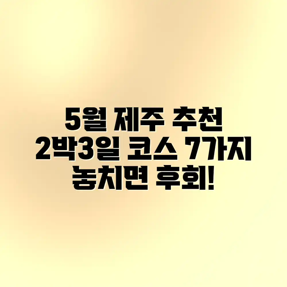 5월 제주 2박3일 여행코스 7가지 추천