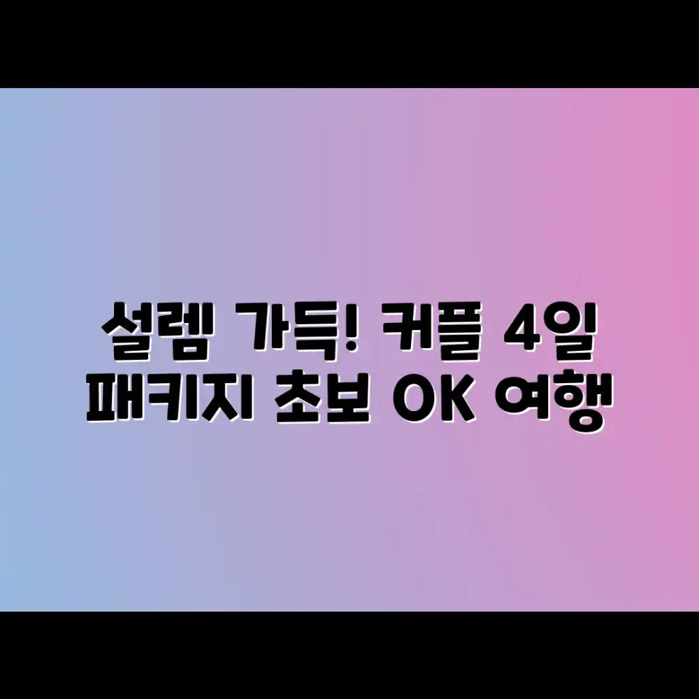 커플 4일 패키지! 초보도 OK, 설렘 가득 여행 추천!