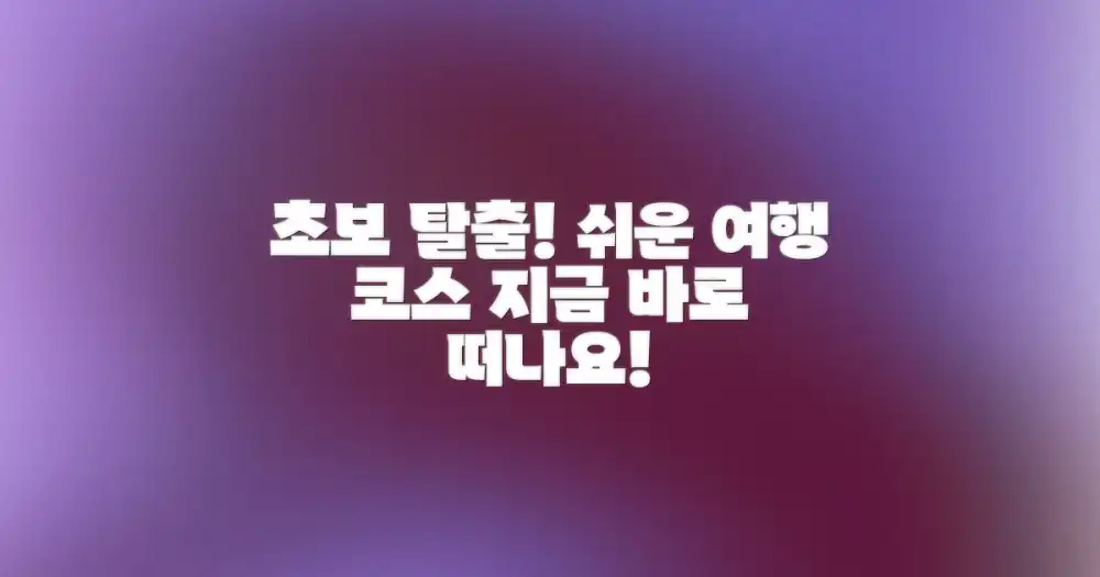 여행 초보도 즐길 코스