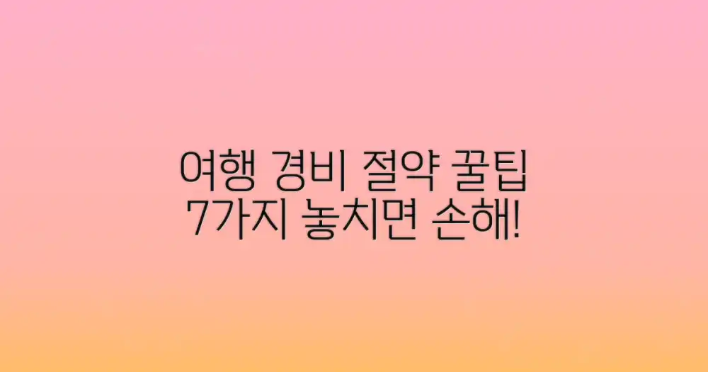 여행 경비 절약을 위한 7가지 필수 팁