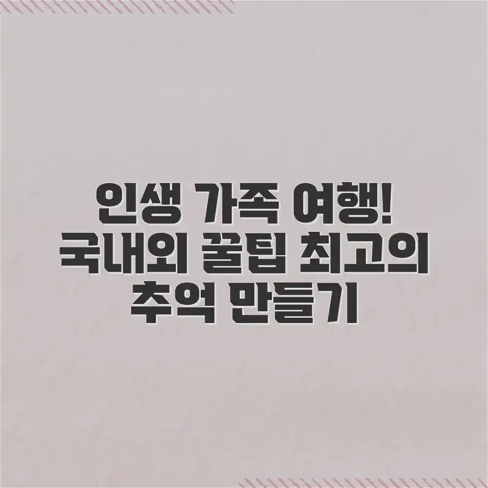 놀라운 국내외 가족 여행! 인생 여행 만들기 팁