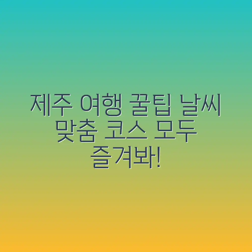 제주도 날씨 맞춤! 누구나 즐기는 여행 스타일 꿀팁