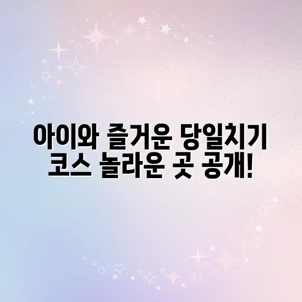 놀라운 아이와 즐거운 당일치기 여행 코스, 공개!