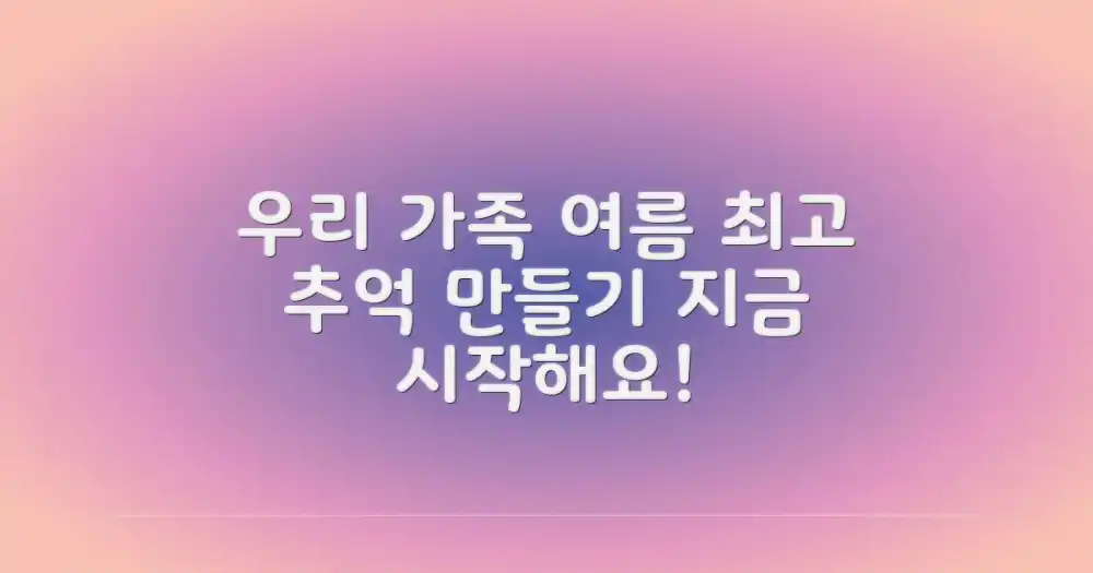 우리 가족만의 여름, 어떻게 만들까요?